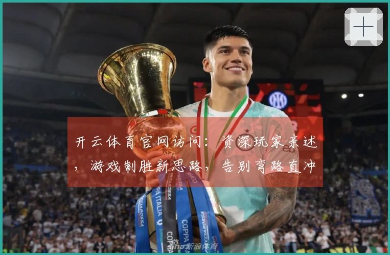 开云体育官网访问：资深玩家亲述，游戏制胜新思路，告别弯路直冲巅峰