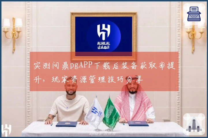 实测问鼎pgAPP下载后装备获取率提升，玩家资源管理技巧分享